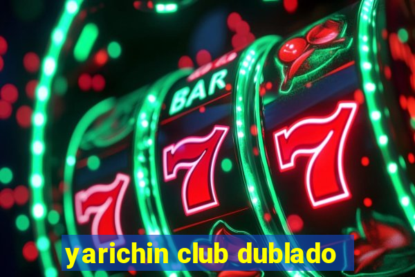 yarichin club dublado